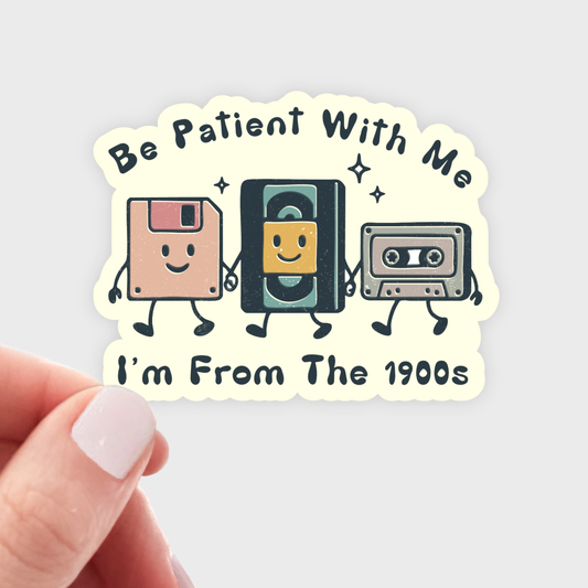 Sticker - Be Patient With Me I'm From The 1900s - birthday, old, funny