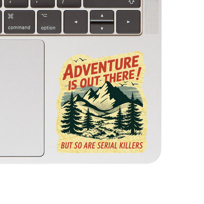 “Adventure is Out There—But So Are Serial Killers” Funny Vinyl Sticker