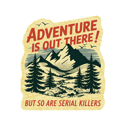 “Adventure is Out There—But So Are Serial Killers” Funny Vinyl Sticker
