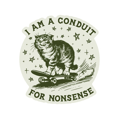 “I Am a Conduit for Nonsense” Funny Kitty Cat High Quality Vinyl Sticker
